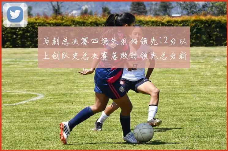 马刺总决赛四场失利均领先12分以上创队史总决赛落败时领先总分新纪录