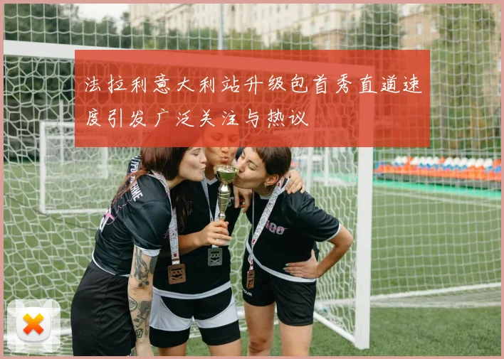 法拉利意大利站升级包首秀直道速度引发广泛关注与热议